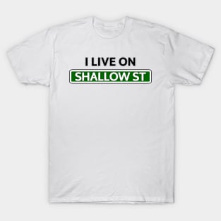 I live on Shallow St T-Shirt